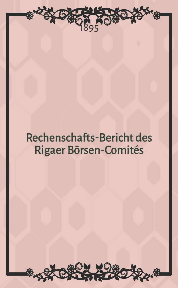 Rechenschafts-Bericht des Rigaer Börsen-Comités (über Einnahmen und Ausgaben)
