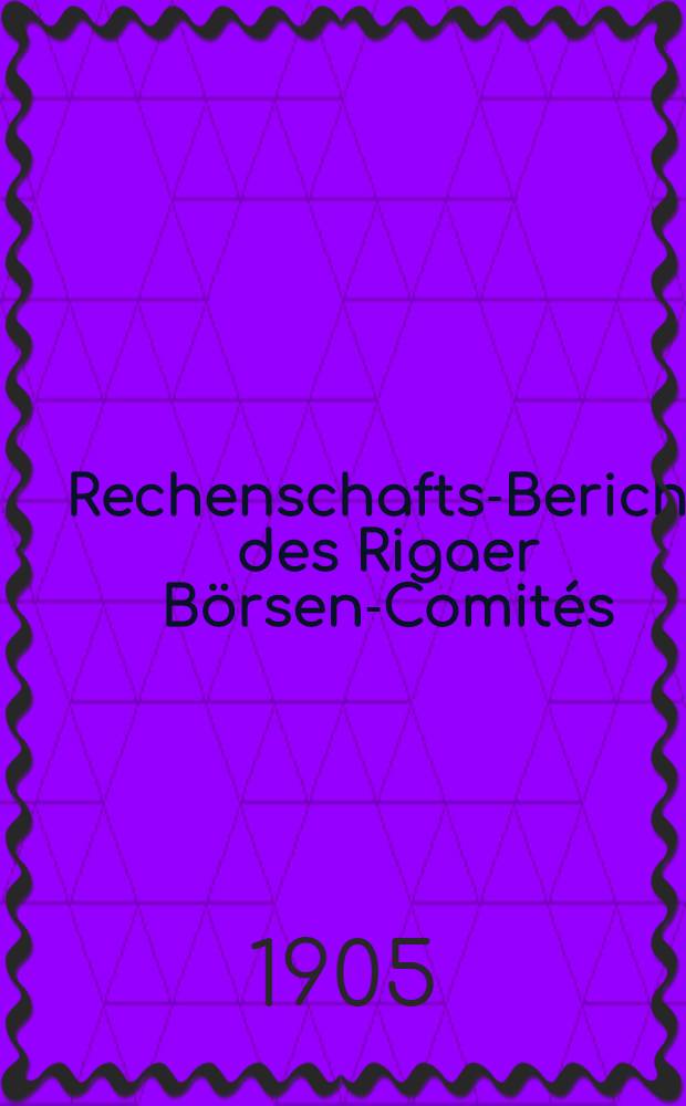 Rechenschafts-Bericht des Rigaer Börsen-Comités (über Einnahmen und Ausgaben)