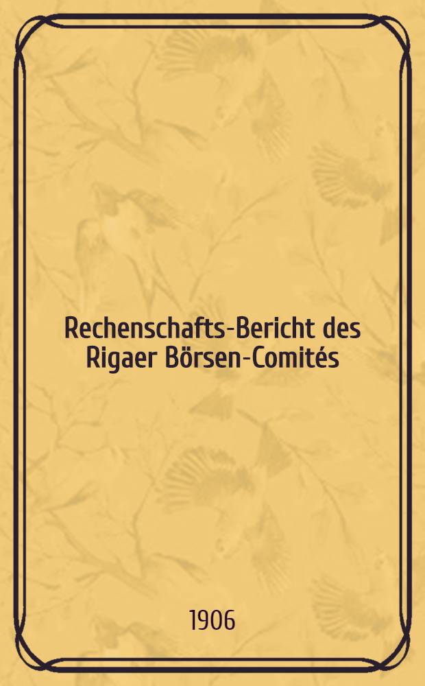 Rechenschafts-Bericht des Rigaer Börsen-Comités (über Einnahmen und Ausgaben)