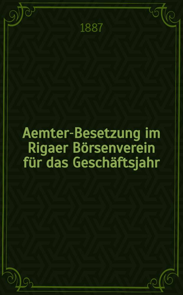 Aemter-Besetzung im Rigaer Börsenverein für das Geschäftsjahr
