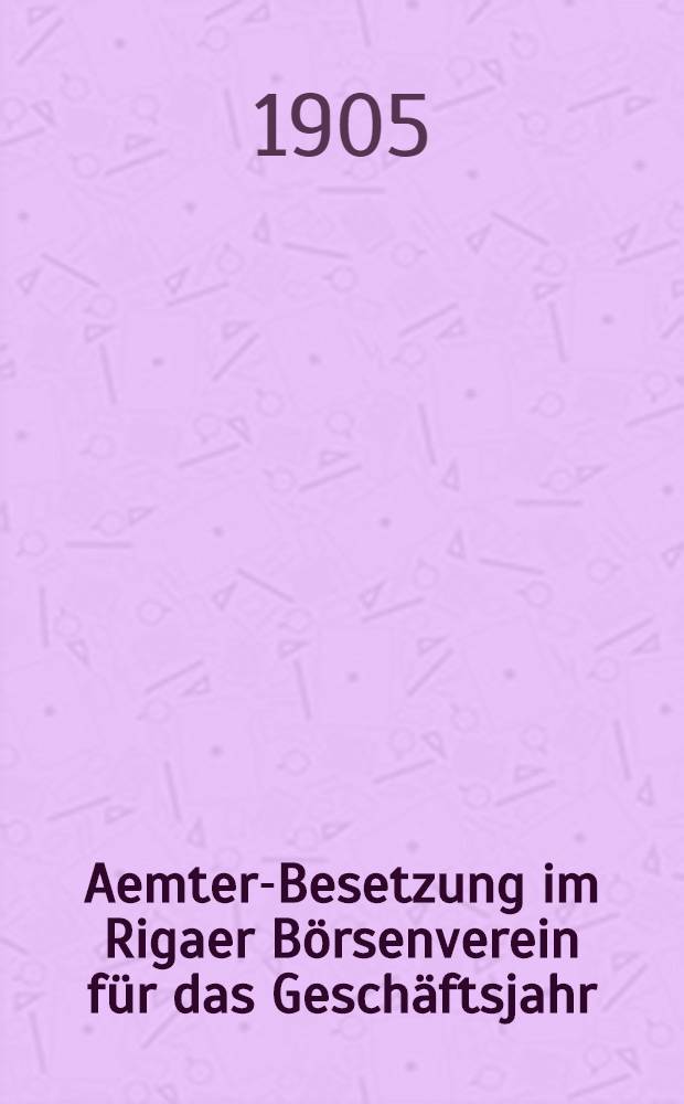 Aemter-Besetzung im Rigaer Börsenverein für das Geschäftsjahr