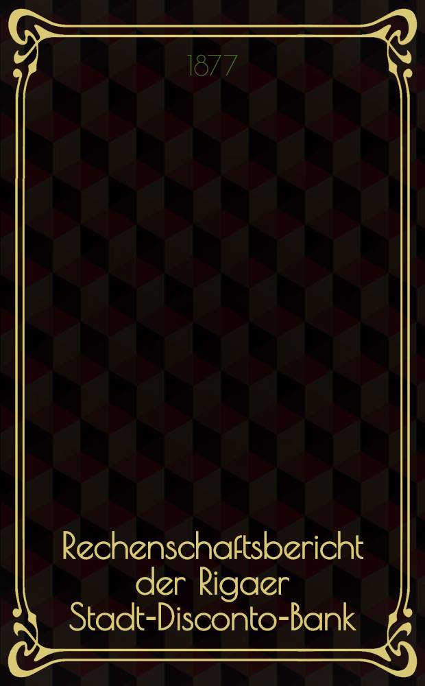 Rechenschaftsbericht der Rigaer Stadt-Disconto-Bank