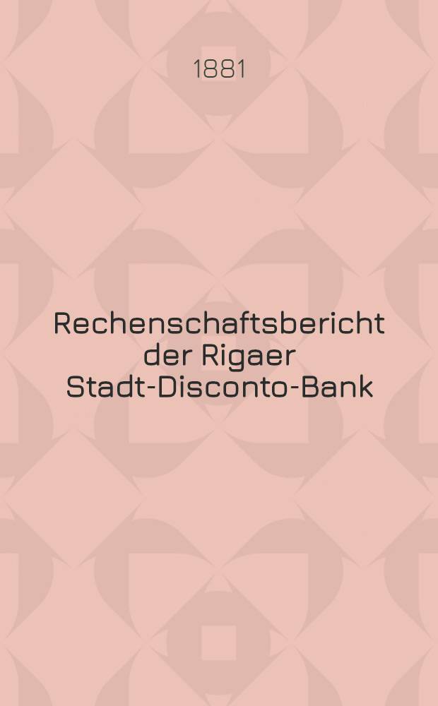 Rechenschaftsbericht der Rigaer Stadt-Disconto-Bank