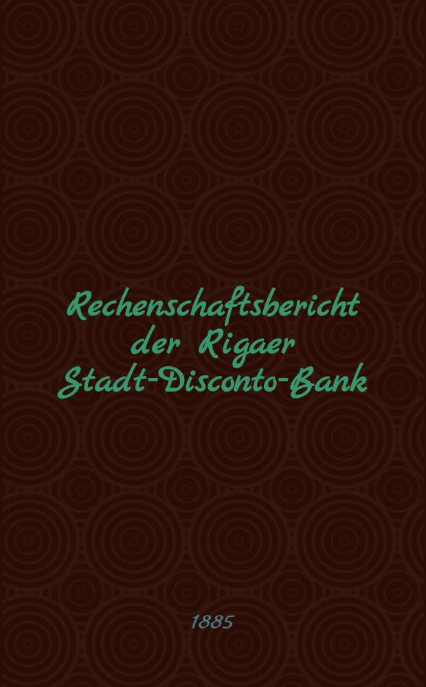 Rechenschaftsbericht der Rigaer Stadt-Disconto-Bank