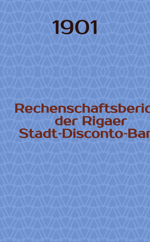 Rechenschaftsbericht der Rigaer Stadt-Disconto-Bank