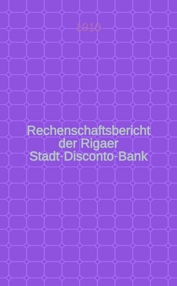 Rechenschaftsbericht der Rigaer Stadt-Disconto-Bank