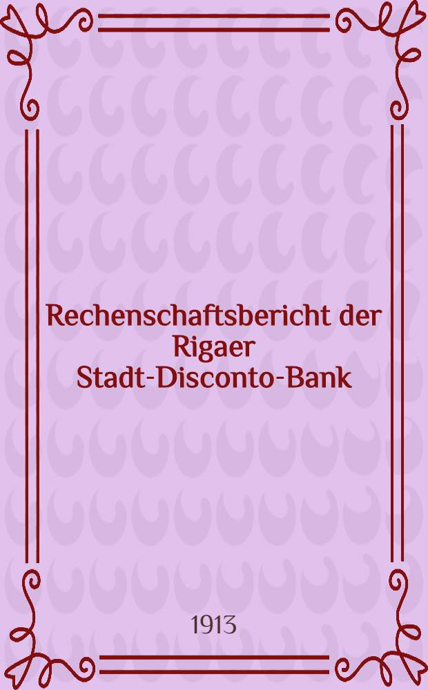 Rechenschaftsbericht der Rigaer Stadt-Disconto-Bank