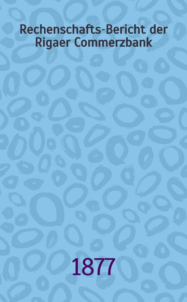 Rechenschafts-Bericht der Rigaer Commerzbank