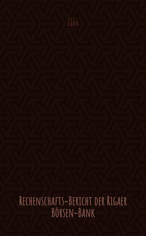 Rechenschafts-Bericht der Rigaer Börsen-Bank