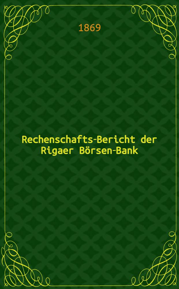 Rechenschafts-Bericht der Rigaer B&ouml;rsen-Bank