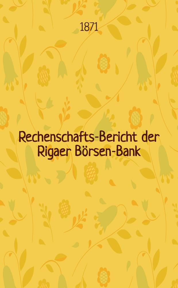 Rechenschafts-Bericht der Rigaer Börsen-Bank