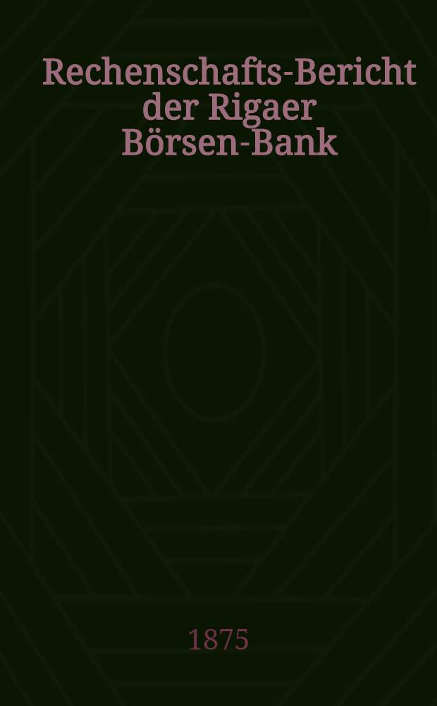 Rechenschafts-Bericht der Rigaer Börsen-Bank