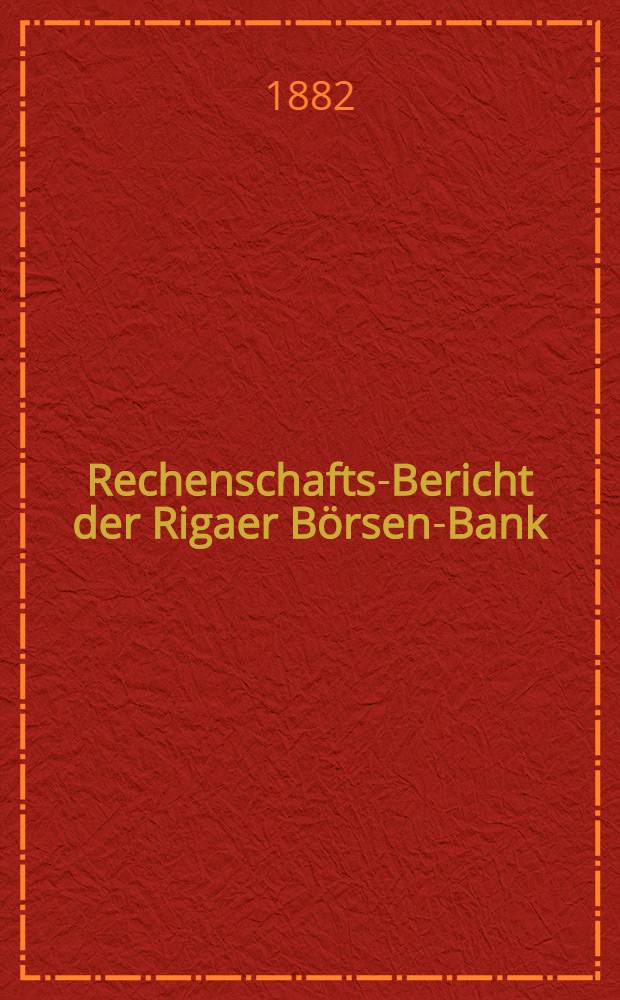 Rechenschafts-Bericht der Rigaer Börsen-Bank