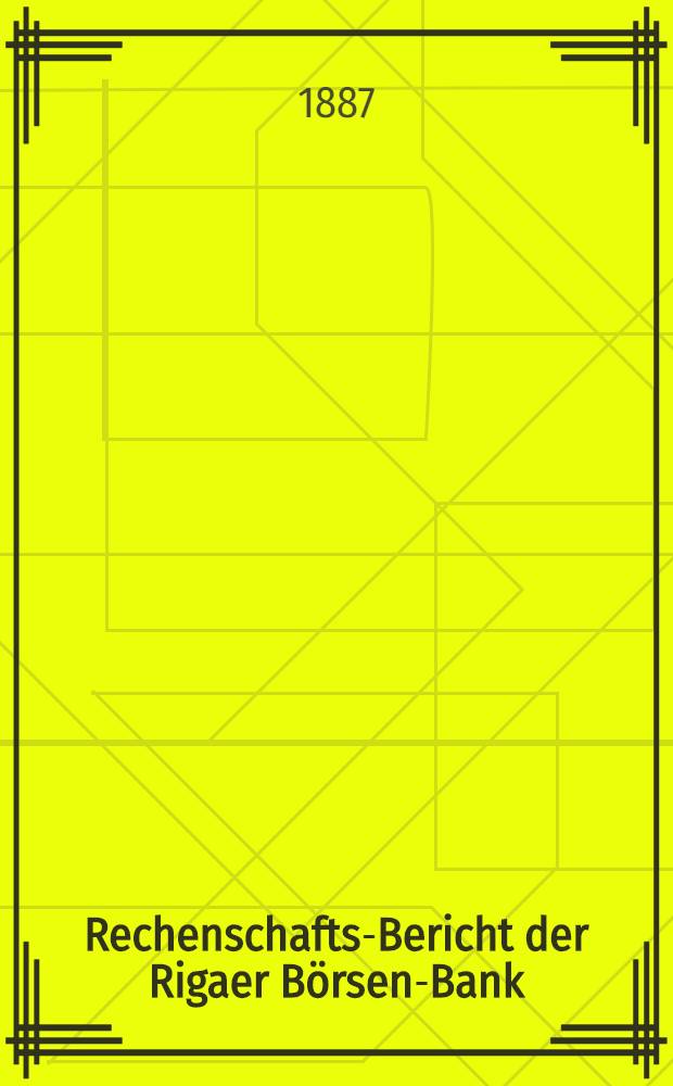 Rechenschafts-Bericht der Rigaer Börsen-Bank
