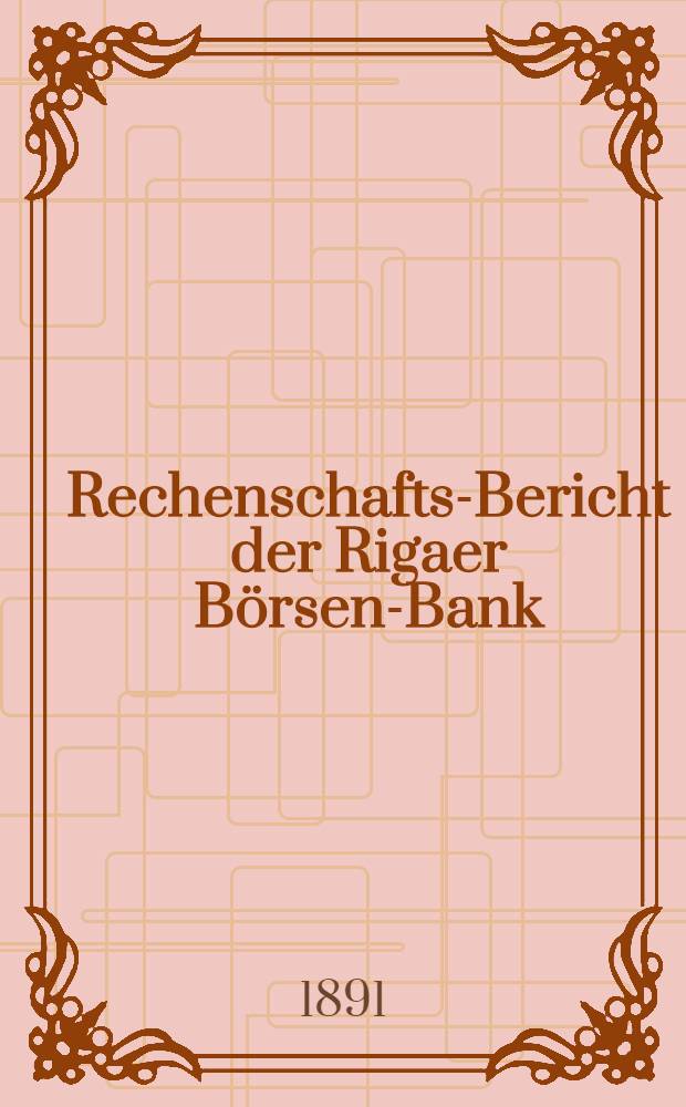 Rechenschafts-Bericht der Rigaer Börsen-Bank