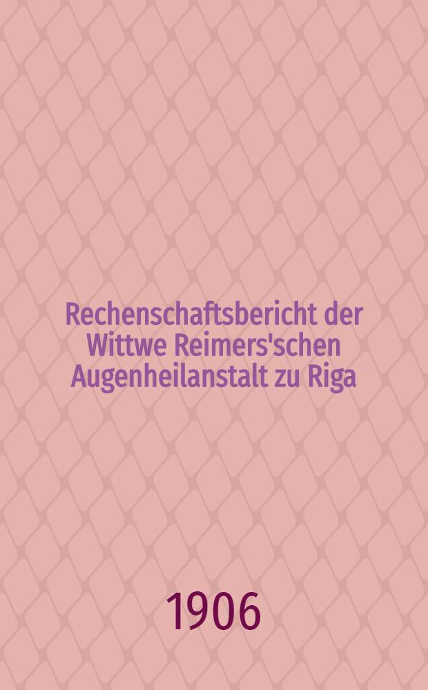 Rechenschaftsbericht der Wittwe Reimers'schen Augenheilanstalt zu Riga