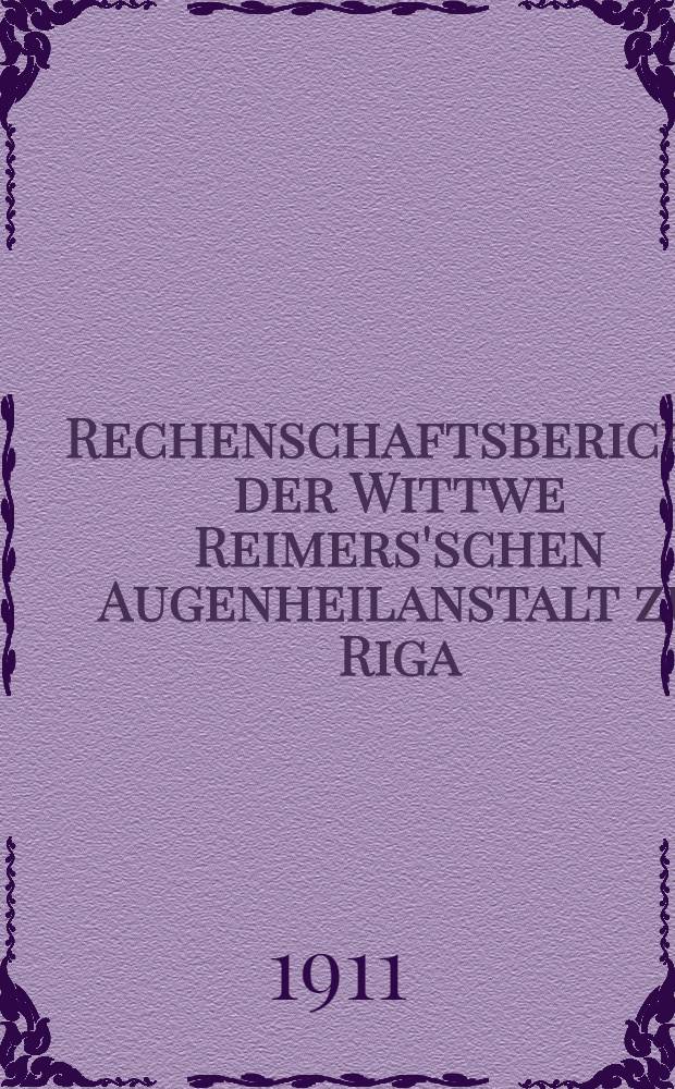 Rechenschaftsbericht der Wittwe Reimers'schen Augenheilanstalt zu Riga