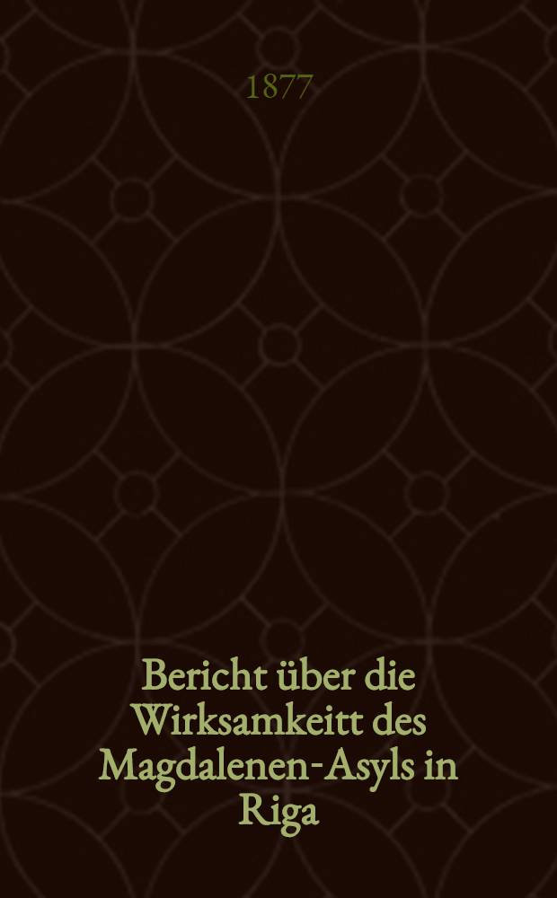 Bericht über die Wirksamkeitt des Magdalenen-Asyls in Riga