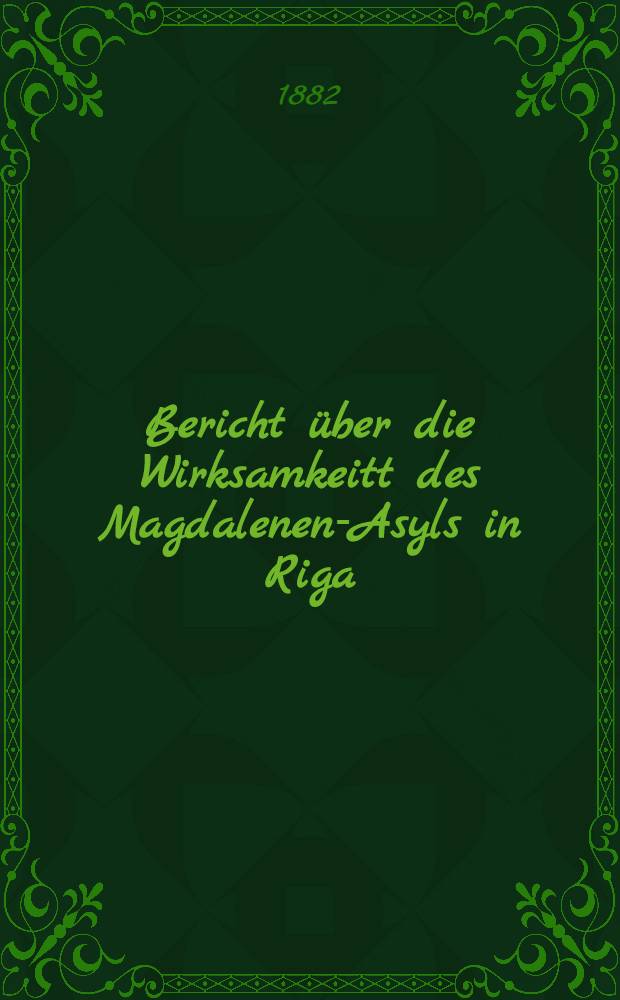 Bericht über die Wirksamkeitt des Magdalenen-Asyls in Riga