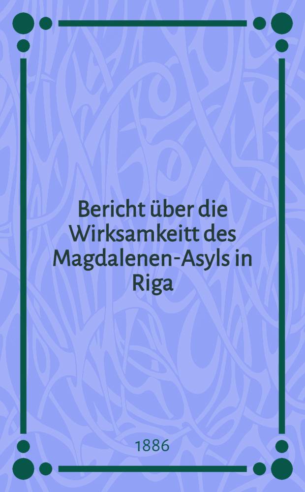 Bericht über die Wirksamkeitt des Magdalenen-Asyls in Riga