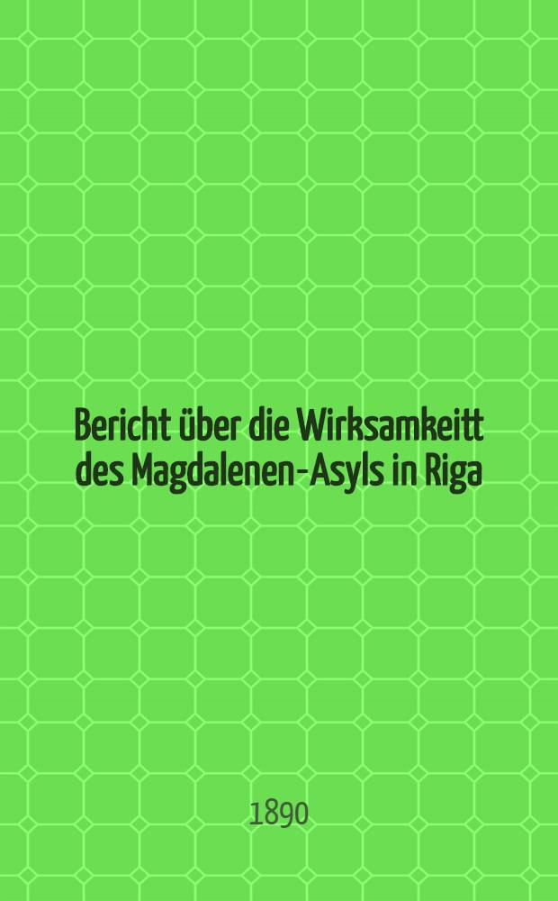 Bericht &uuml;ber die Wirksamkeitt des Magdalenen-Asyls in Riga