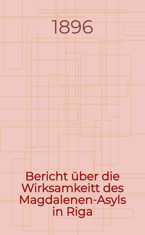 Bericht über die Wirksamkeitt des Magdalenen-Asyls in Riga