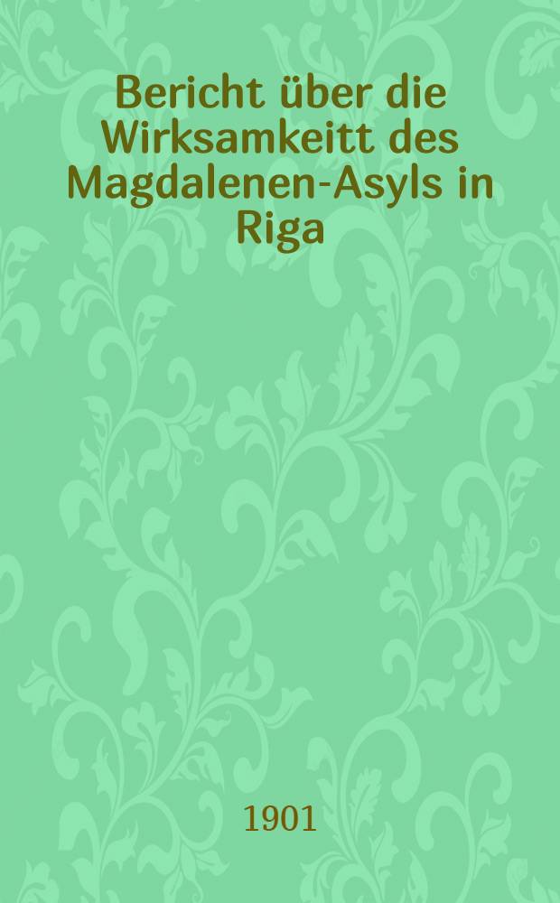 Bericht &uuml;ber die Wirksamkeitt des Magdalenen-Asyls in Riga