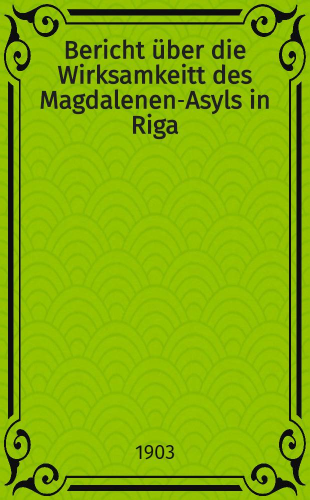 Bericht über die Wirksamkeitt des Magdalenen-Asyls in Riga