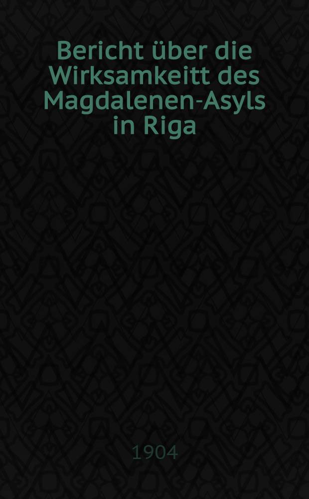 Bericht &uuml;ber die Wirksamkeitt des Magdalenen-Asyls in Riga