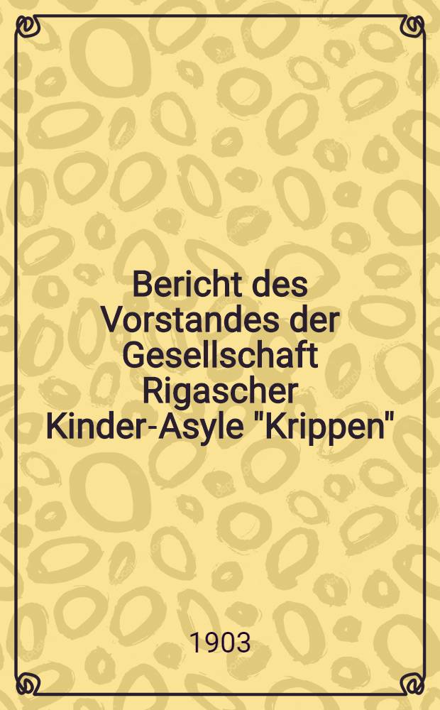 Bericht des Vorstandes der Gesellschaft Rigascher Kinder-Asyle "Krippen"