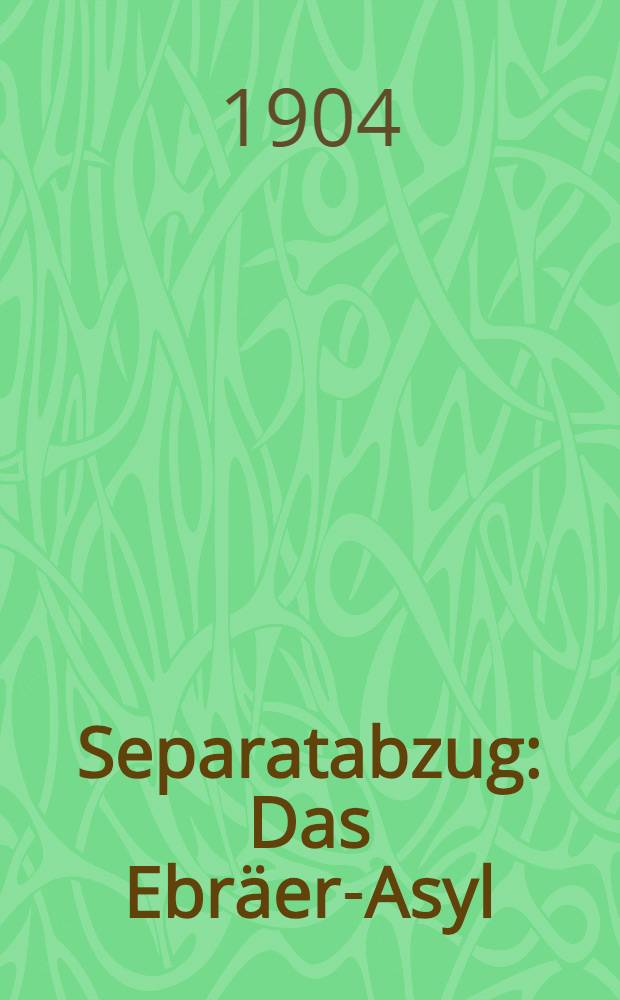 Separatabzug : Das Ebräer-Asyl (gegrundet im Jahre 1882)