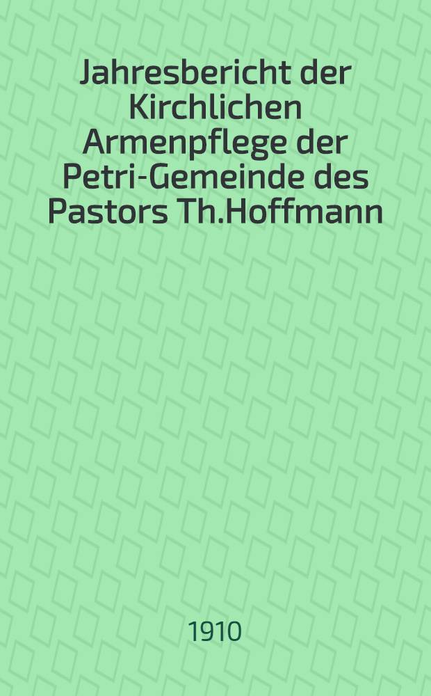 Jahresbericht der Kirchlichen Armenpflege der Petri-Gemeinde des Pastors Th.Hoffmann