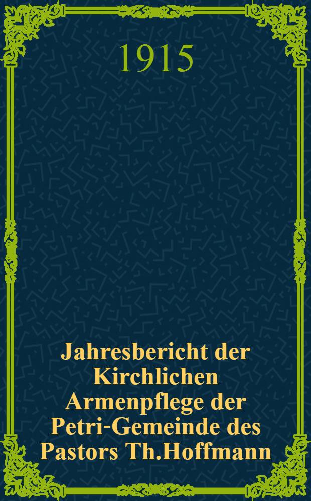 Jahresbericht der Kirchlichen Armenpflege der Petri-Gemeinde des Pastors Th.Hoffmann