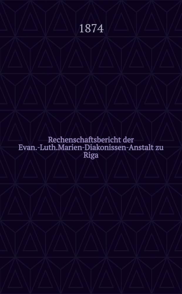 Rechenschaftsbericht der Evan.-Luth.Marien-Diakonissen-Anstalt zu Riga