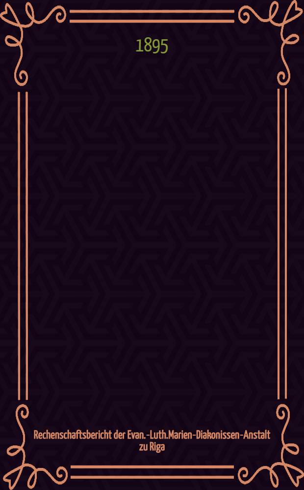 Rechenschaftsbericht der Evan.-Luth.Marien-Diakonissen-Anstalt zu Riga