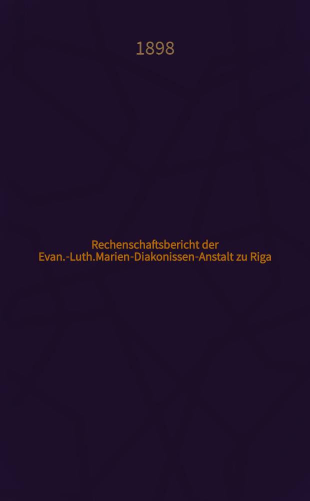 Rechenschaftsbericht der Evan.-Luth.Marien-Diakonissen-Anstalt zu Riga