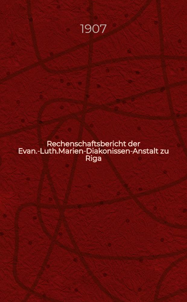 Rechenschaftsbericht der Evan.-Luth.Marien-Diakonissen-Anstalt zu Riga