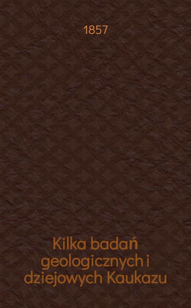 Kilka badań geologicznych i dziejowych Kaukazu