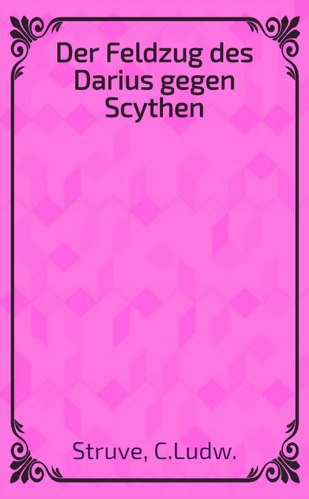 Der Feldzug des Darius gegen Scythen : Eine Rede am Kr&ouml;nungsfeste S.M. Alexanders I