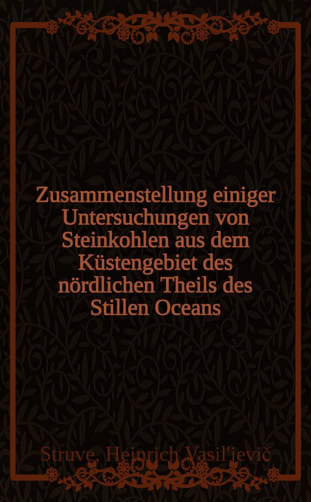 Zusammenstellung einiger Untersuchungen von Steinkohlen aus dem Küstengebiet des nördlichen Theils des Stillen Oceans