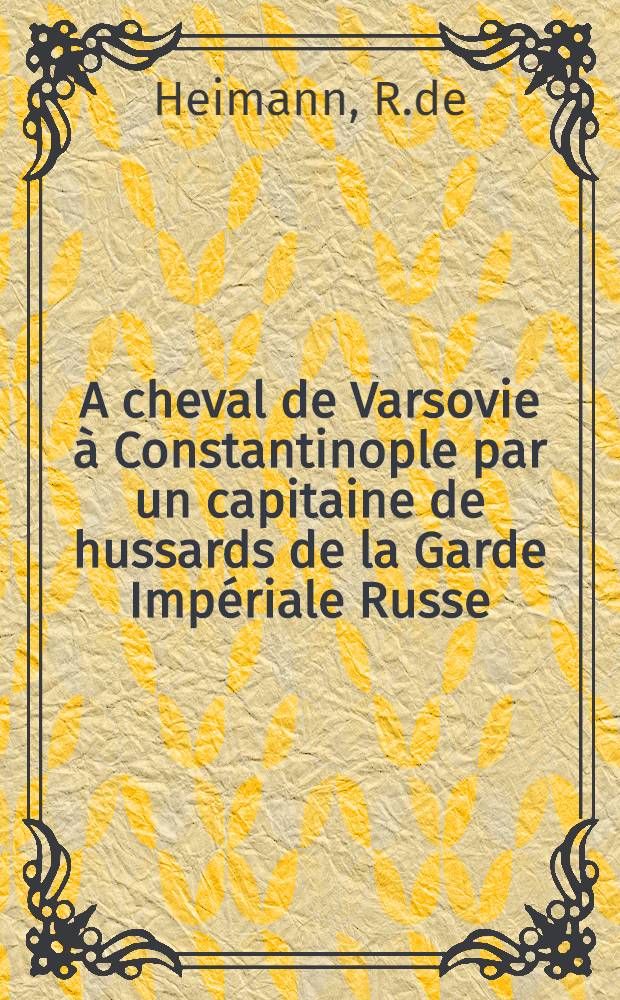 A cheval de Varsovie &agrave; Constantinople par un capitaine de hussards de la Garde Imp&eacute;riale Russe