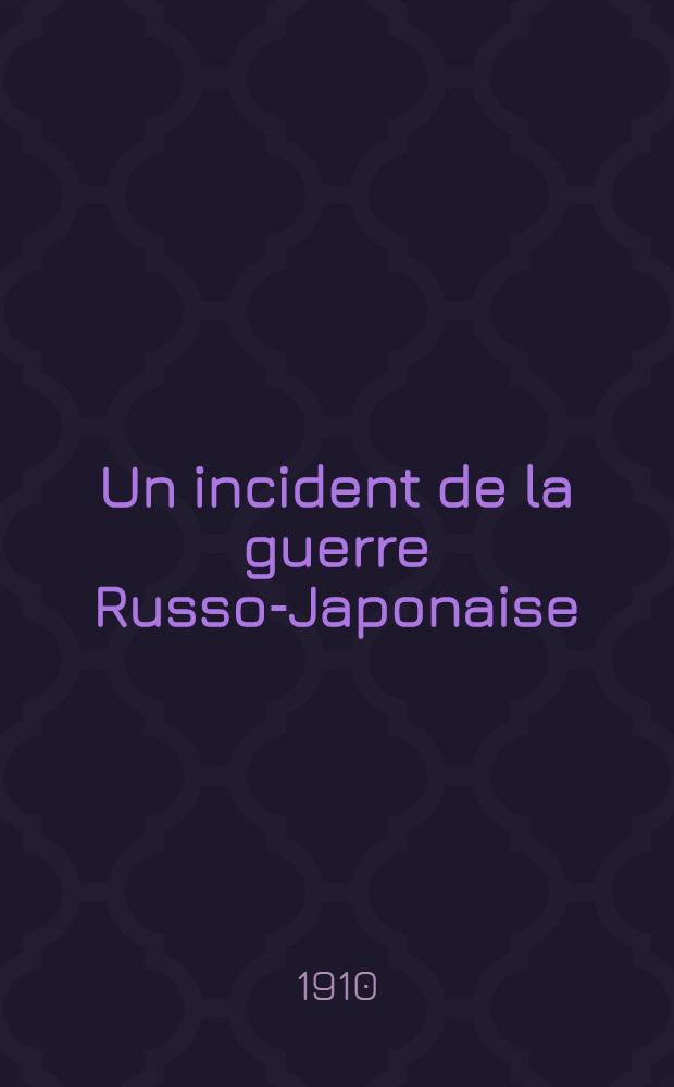 Un incident de la guerre Russo-Japonaise : Le dernier train entré à Port-Arthur