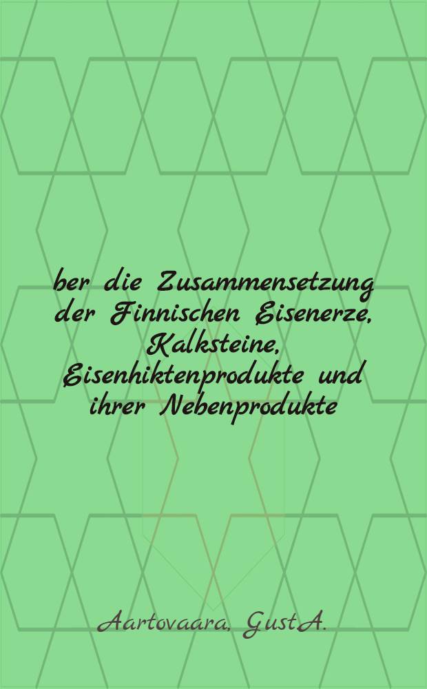Über die Zusammensetzung der Finnischen Eisenerze, Kalksteine, Eisenhiktenprodukte und ihrer Nebenprodukte