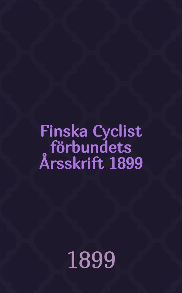 Finska Cyclist förbundets Årsskrift 1899 : Redigerad af Förbundets Styrelse