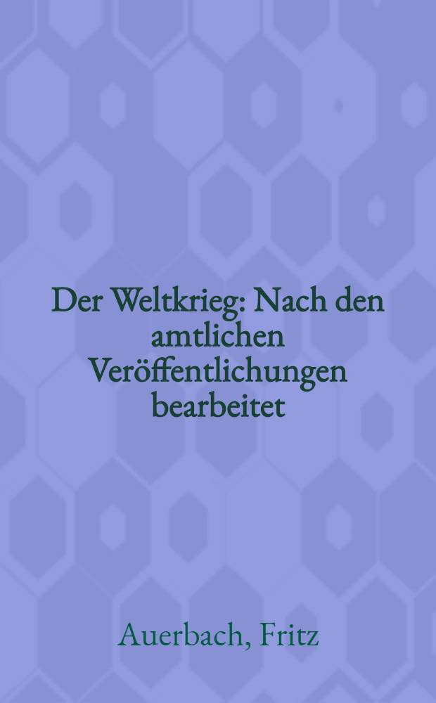 Der Weltkrieg : Nach den amtlichen Veröffentlichungen bearbeitet