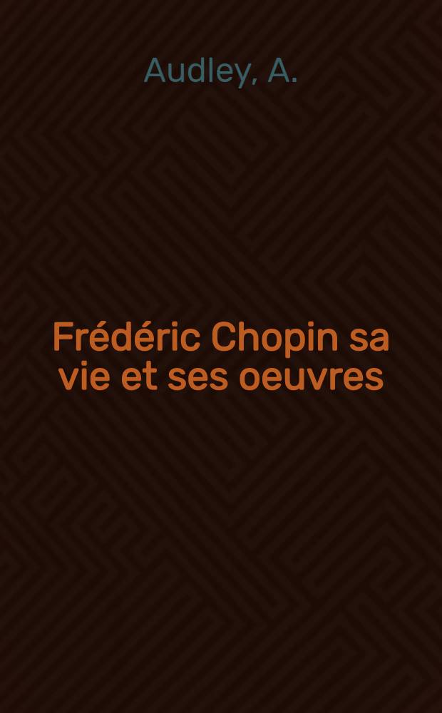 Frédéric Chopin sa vie et ses oeuvres