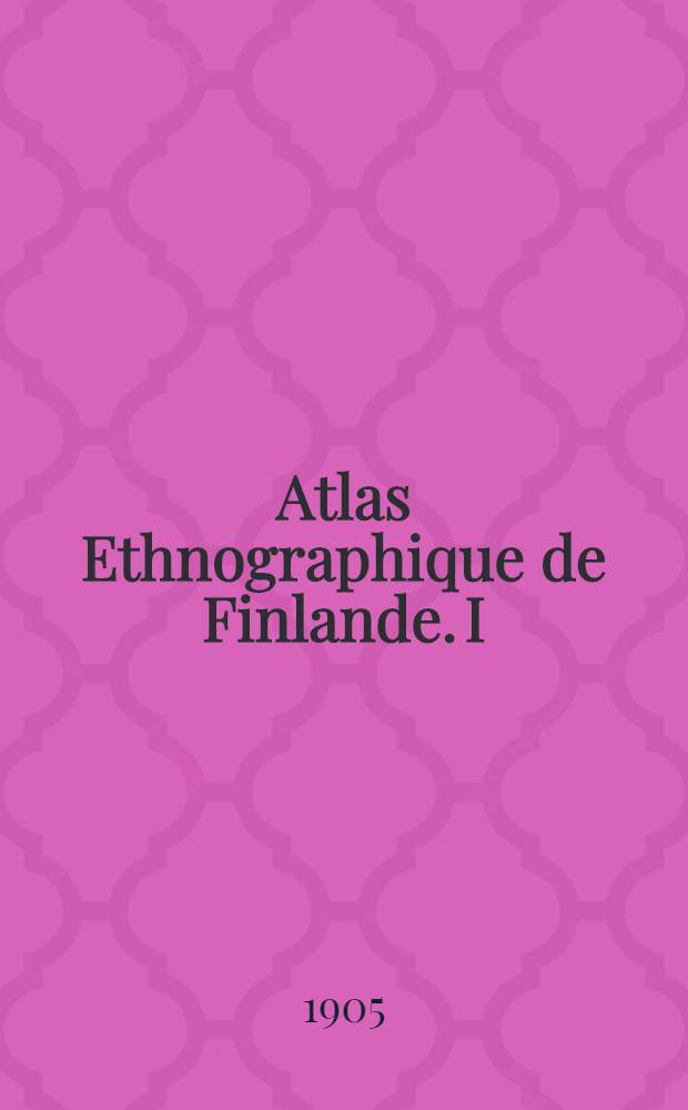 Atlas Ethnographique de Finlande. I : Chasse et P&ecirc;che