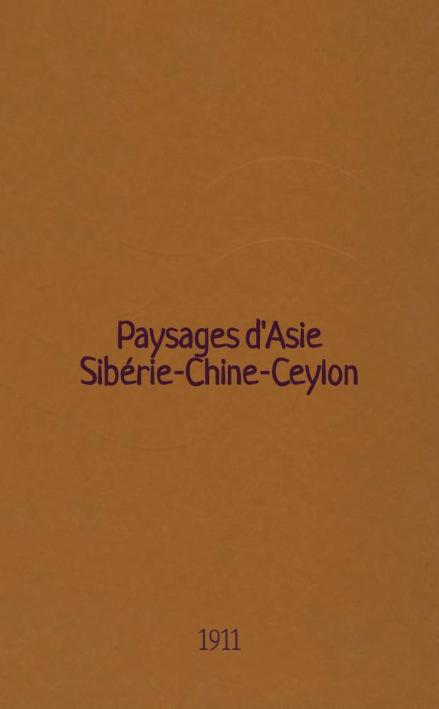 Paysages d'Asie Sibérie-Chine-Ceylon