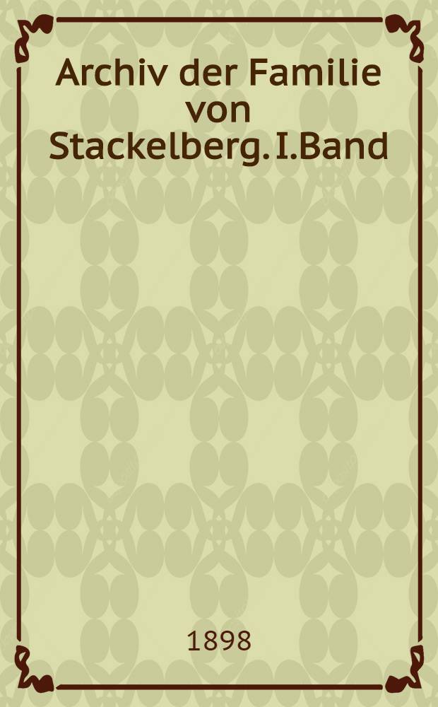 Archiv der Familie von Stackelberg. I.Band : Quellen aus dem Majoratsarchiv zu Isenhof nebst einem Anhange