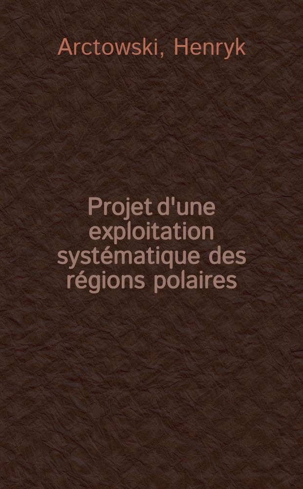 Projet d'une exploitation systématique des régions polaires